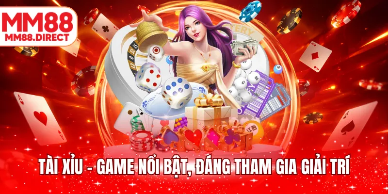 Tài xỉu - Game nổi bật, đáng tham gia giải trí
